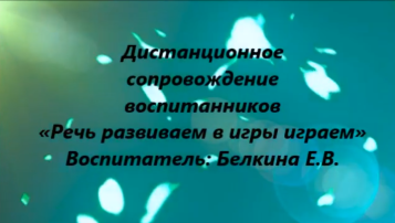 Дистанционное сопровождение воспитанников «Речь развиваем в игры играем » Дистанционное сопровождение воспитанников «Речь развиваем в игры играем ».